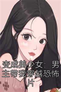 变成美少女：男主带我穿越恐怖片