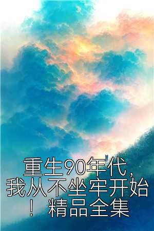 重生90年代，我从不坐牢开始！精品全集